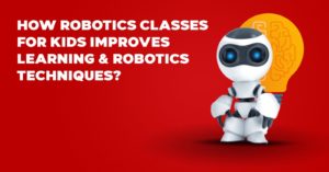 Robotics Classes for Kids Improves Learning & Robotics Techniques