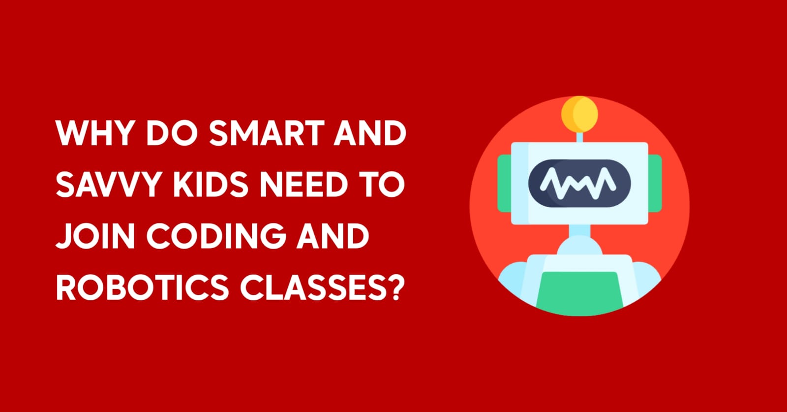 Why Do Smart And Savvy Kids Need To Join Coding And Robotics Classes?